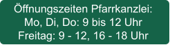 Öffnungszeiten Pfarrkanzlei: Mo, Di, Do: 9 bis 12 Uhr Freitag: 9 - 12, 16 - 18 Uhr