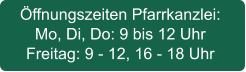 Öffnungszeiten Pfarrkanzlei: Mo, Di, Do: 9 bis 12 Uhr Freitag: 9 - 12, 16 - 18 Uhr